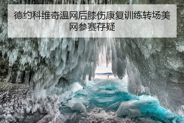 德约科维奇温网后膝伤康复训练转场美网参赛存疑
